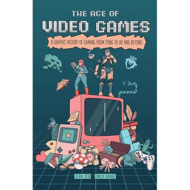The Age of Video Games: A Graphic History of Gaming from Pong to VR and Beyond