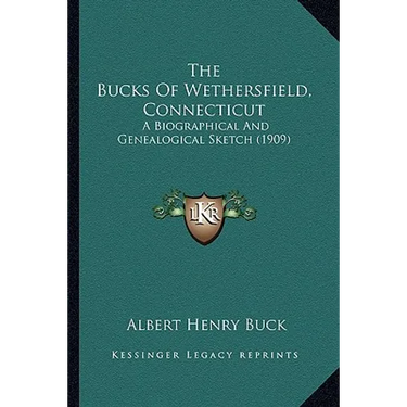 The Bucks Of Wethersfield, Connecticut: A Biographical And Genealogical Sketch (1909)