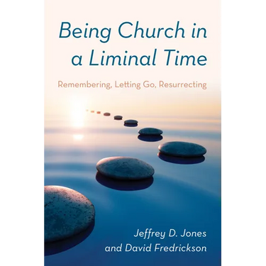 Being Church in a Liminal Time: Remembering, Letting Go, Resurrecting