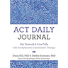 ACT Daily Journal: Get Unstuck and Live Fully with Acceptance and Commitment Therapy
