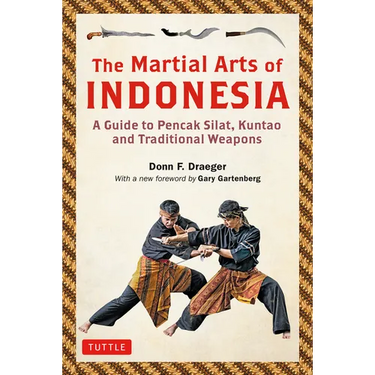 The Martial Arts of Indonesia: A Guide to Pencak Silat, Kuntao and Traditional Weapons