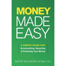 Money Made Easy: A Simple Guide for Accumulating, Spending, and Protecting Your Money