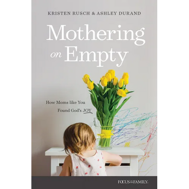 Mothering on Empty: How Moms Like You Found God's Joy