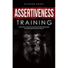 Assertiveness Training: Learn How to Say No and Stop People-Pleasing by Establishing Healthy Boundaries