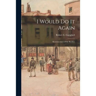 I Would Do It Again: Reminiscences of the Rockies