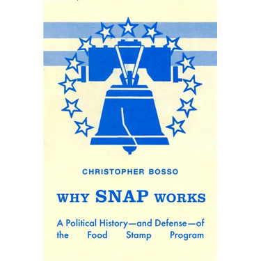 Why Snap Works: A Political History--And Defense--Of the Food Stamp Program
