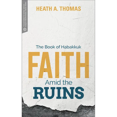 Faith Amid the Ruins: The Book of Habakkuk