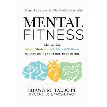 Mental Fitness: Maximizing Mood, Motivation, & Mental Wellness by Optimizing the Brain-Body-Biome