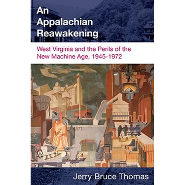 An Appalachian Reawakening: West Virginia and the Perils of the New Machine Age, 1945-1972