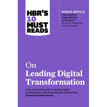Hbr's 10 Must Reads on Leading Digital Transformation (with Bonus Article "how Apple Is Organized for Innovation" by Joel M. Podolny and Morten T. Han