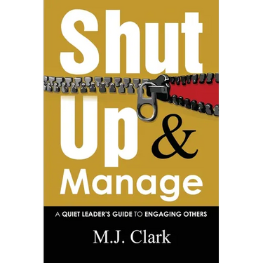 Shut Up and Manage: A Quiet Leader's Guide to Engaging Others