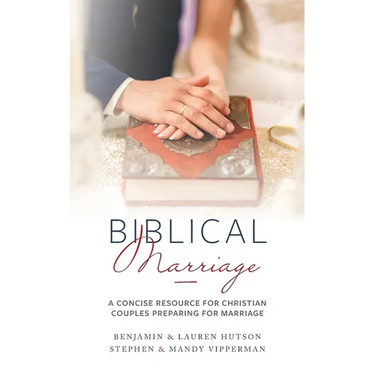 Biblical Marriage: A Concise Resource for Christian Couples Preparing for Marriage