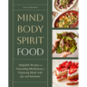 Mind, Body, Spirit, Food: Adaptable Recipes and Grounding Meditations for Preparing Meals with Joy and Intention