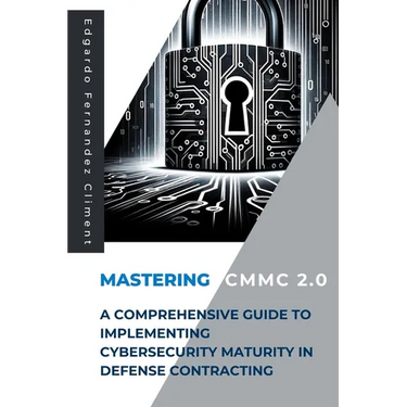 Mastering CMMC 2.0: A Comprehensive Guide to Implementing Cybersecurity Maturity in Defense Contracting