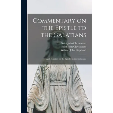 Commentary on the Epistle to the Galatians: and Homilies on the Epistles to the Ephesians