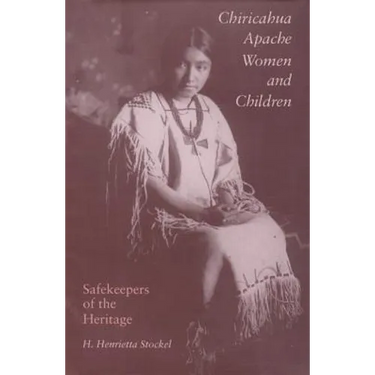 Chiricahua Apache Women and Children: Safekeepers of the Heritage