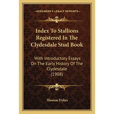 Index To Stallions Registered In The Clydesdale Stud Book: With Introductory Essays On The Early History Of The Clydesdale (1908)