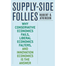 Supply-Side Follies: Why Conservative Economics Fails, Liberal Economics Falters, and Innovation Economics Is the Answer