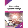 Hands-On System Design: Learn System Design, Scaling Applications, Software Development Design Patterns with Real Use-Cases