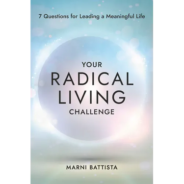 Your Radical Living Challenge: 7 Questions for Leading a Meaningful Life