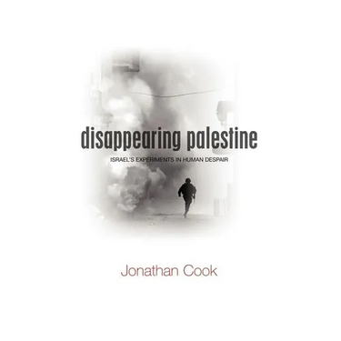 Disappearing Palestine: Israel's Experiments in Human Despair