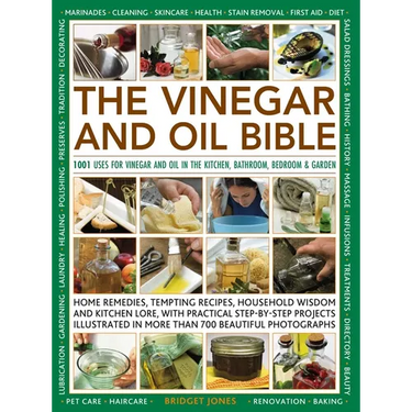 The Vinegar and Oil Bible: 1001 Uses for Vinegar and Oil in the Kitchen, Bathroom, Bedroom and Garden