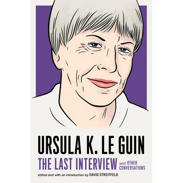 Ursula K. Le Guin: The Last Interview: And Other Conversations
