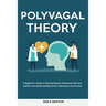 Polyvagal Theory: A Beginner's Guide to Discovering the Autonomic Nervous System and Understanding Stress, Depression and Anxiety