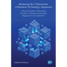 Mastering the 7 Dimensions of Business-Technology Alignment: A Practical Guide to Harnessing the Power of Business Technology Alignment in the Digital