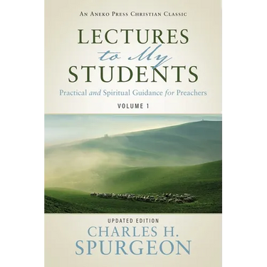 Lectures to My Students: Practical and Spiritual Guidance for Preachers (Volume 1)