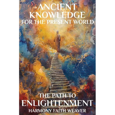 Ancient Knowledge For The Present World: The Path To Enlightenment