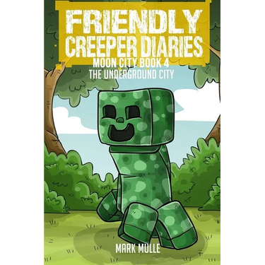 The Friendly Creeper Diaries: The Moon City (Book 4): The Underground City