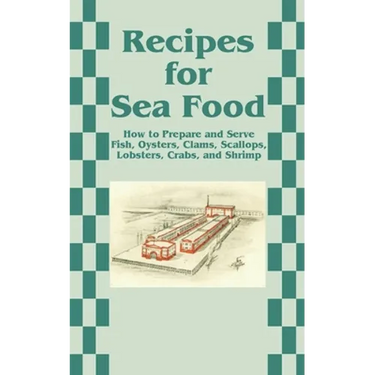 Recipes for Sea Food: How to Prepare and Serve Fish, Oysters, Clams, Scallops, Lobsters, Crabs, and Shrimp
