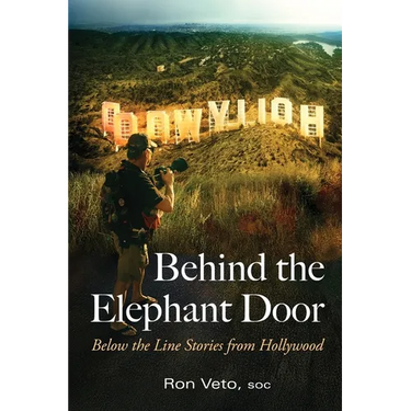 Behind the Elephant Door: Below the Line Stories from Hollywood: Below the Line Stories from Hollywood
