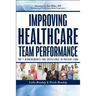 Improving Healthcare Team Performance: The 7 Requirements for Excellence in Patient Care
