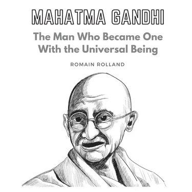 Mahatma Gandhi: The Man Who Became One With the Universal Being