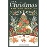 Christmas Myths & Legends: A Treasury of Winter Mythology Ancient Folk Tales & Holiday Folklore - Discover Traditional Stories, Mythical Creatures & P