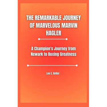The Remarkable Journey of Marvelous Marvin Hagler: A Champion's Journey from Newark to Boxing Greatness