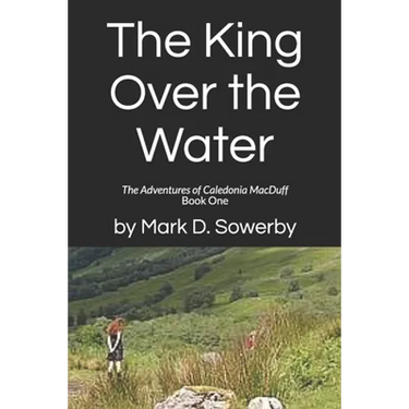 The King Over the Water: The Adventures of Caledonia MacDuff Book One