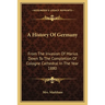 A History Of Germany: From The Invasion Of Marius Down To The Completion Of Cologne Cathedral In The Year 1880