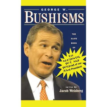 George W. Bushisms: The Slate Book of Accidental Wit and Wisdom of Our 43rd President