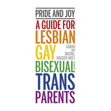 Pride and Joy: A Guide for Lesbian, Gay, Bisexual and Trans Parents