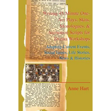 Writing 45-Minute One-Act Plays, Skits, Monologues, & Animation Scripts for Drama Workshops: Adapting Current Events, Social Issues, Life Stories, New