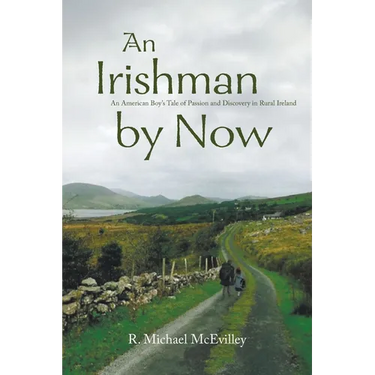 An Irishman by Now: An American Boy's Tale of Passion and Discovery in Rural Ireland