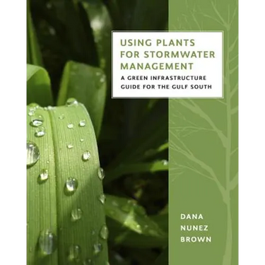Using Plants for Stormwater Management: A Green Infrastructure Guide for the Gulf South