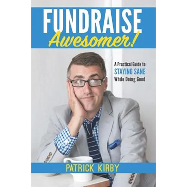 Fundraise Awesomer!: A Practical Guide to Staying Sane While Doing Good