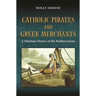 Catholic Pirates and Greek Merchants: A Maritime History of the Early Modern Mediterranean