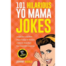 101 Hilarious Yo Mama Jokes: Laugh Out Loud With These Funny Yo Momma Jokes: So Bad, Even Your Mum Will Crack Up! (WITH 25+ PICTURES)