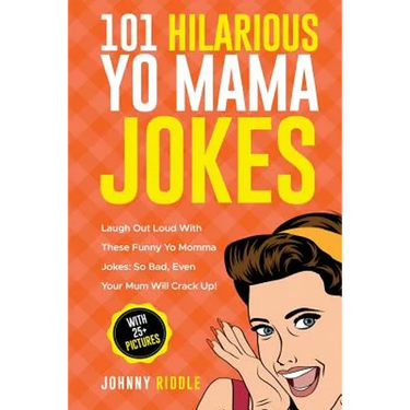 101 Hilarious Yo Mama Jokes: Laugh Out Loud With These Funny Yo Momma Jokes: So Bad, Even Your Mum Will Crack Up! (WITH 25+ PICTURES)