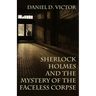 Sherlock Holmes and the Mystery of The Faceless Corpse